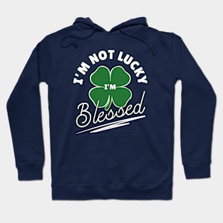 I'm Not Lucky I'm Blessed Lucky Shamrock Clover Leaf Funny St Patricks Day Hoodie